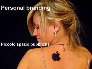 Personal branding
Piccolo spazio pubblicità
 
