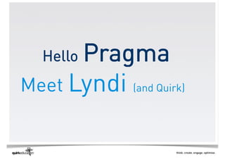 Pragma
  Hello
  H ll
Meet Lyndi (and Quirk)
 