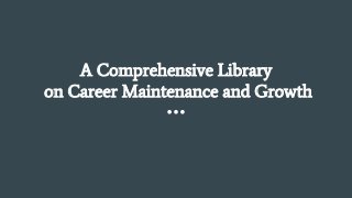 A Comprehensive Library
on Career Maintenance and Growth
 