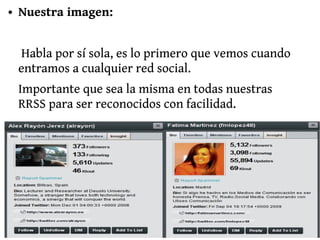 ●

Nuestra imagen:
Habla por sí sola, es lo primero que vemos cuando
entramos a cualquier red social.
Importante que sea la misma en todas nuestras
RRSS para ser reconocidos con facilidad.

 