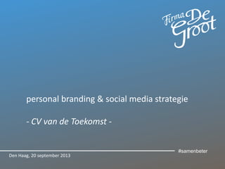 personal branding & social media
- Hoe je goedgevondenwordt -
Den Haag, 26 september 2013
#samenbeter
 