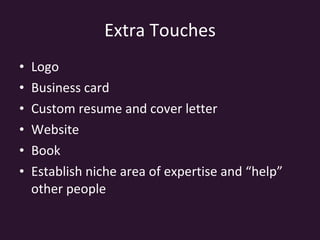 Extra Touches Logo Business card Custom resume and cover letter Website Book Establish niche area of expertise and “help” other people 