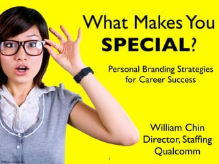 What Makes You
                         SPECIAL?
                          Personal Branding Strategies
                              for Career Success




                                    William Chin
                                   Director, Stafﬁng
                                     Qualcomm
                          1
© Ronen - Fotolia.com
 