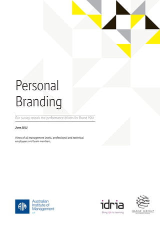 Personal
Branding
Our survey reveals the performance drivers for Brand YOU.

June 2012


Views of all management levels, professional and technical
employees and team members.
 