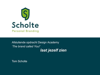 laat jezelf zien Tom Scholte Afsluitende opdracht Design Academy ‘ The brand called You!’ 