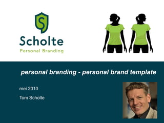 Tom Scholte personal branding - personal brand template  mei 2010 