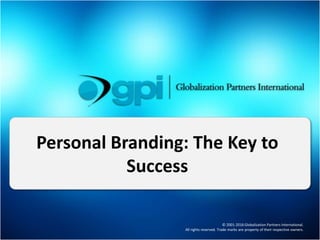 © 2001-2016 Globalization Partners International.
All rights reserved. Trade marks are property of their respective owners.
Personal Branding: The Key to
Success
 