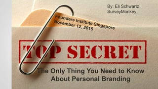 The Only Thing You Need to Know
About Personal Branding
By: Eli Schwartz
SurveyMonkey
 