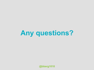 @bberg1010
Any questions?
 