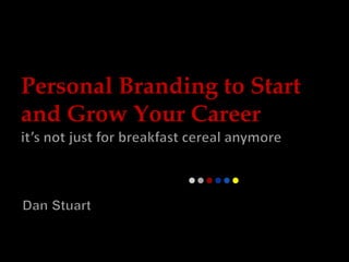 Personal Branding to Start  and Grow Your Career it’s not just for breakfast cereal anymore Dan Stuart 