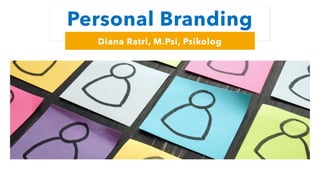 Personal Branding
Diana Ratri, M.Psi, Psikolog
 
