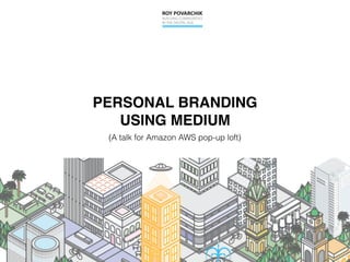PERSONAL BRANDING
USING MEDIUM
(A talk for Amazon AWS pop-up loft)
 