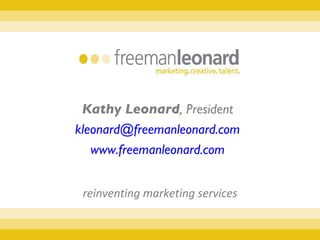 reinventing marketing services Kathy Leonard , President [email_address] www.freemanleonard.com 