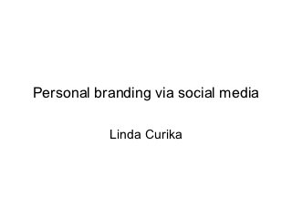 Personal branding via social media

           Linda Curika
 