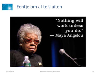 Eentje om af te sluiten
16/11/2014 Personal Branding Workshop 21
 