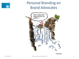 Personal Branding en
Brand Advocates
18/11/2014 Personal Branding Workshop 4
 