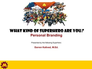 What kind of superhero are you?
        Personal Branding
         Presented by the following Superhero:

            Darren Kaltved, M.Ed.
 