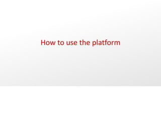 How to use the platform
 