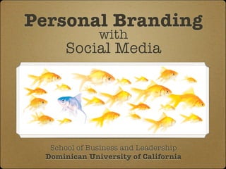 Personal Branding
               with
       Social Media




   School of Business and Leadership
  Dominican University of California
 