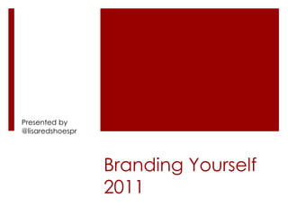 Presented by @lisaredshoespr Branding Yourself 2011 