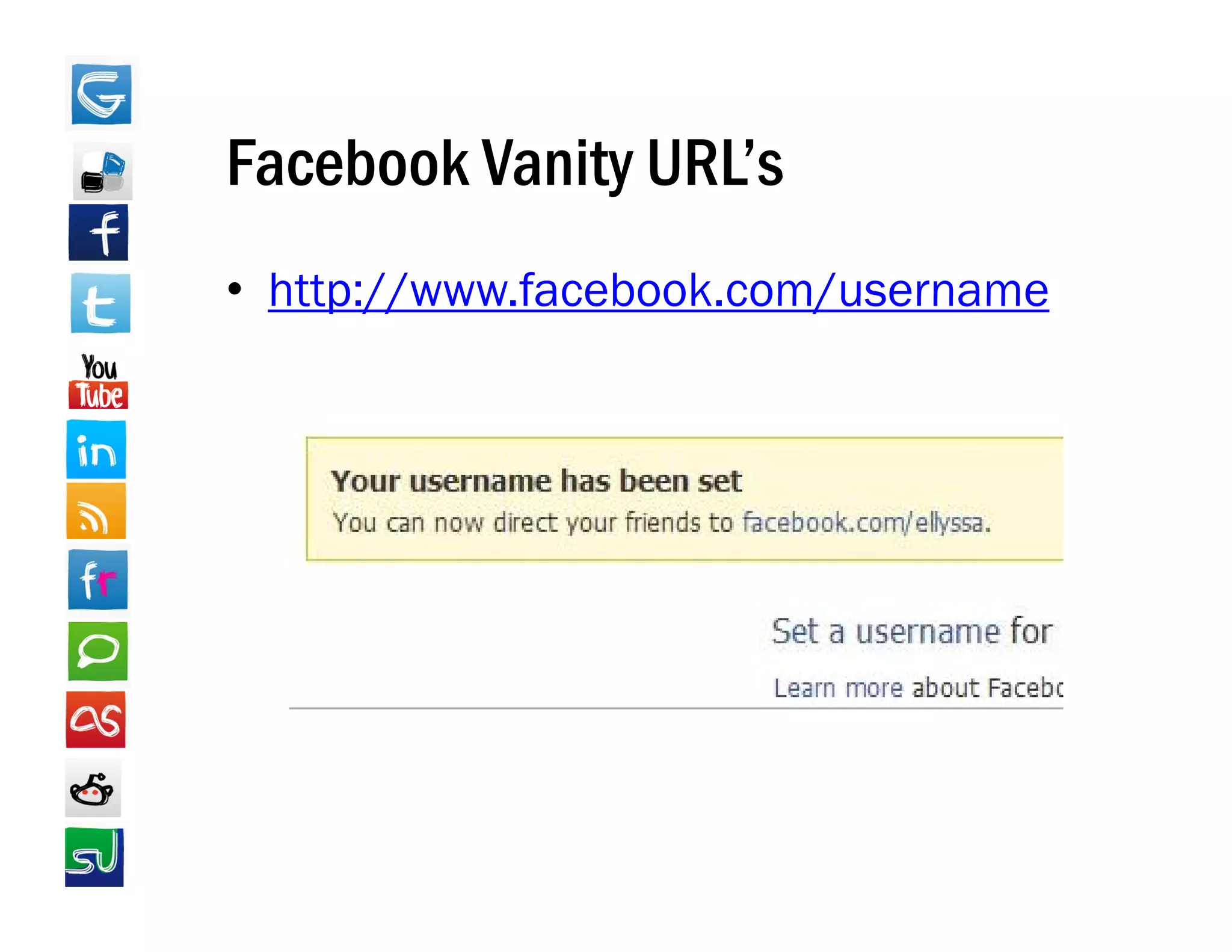 Facebook Vanity URL’s
                URL s
• http://www facebook com/username
  http://www.facebook.com/username
 