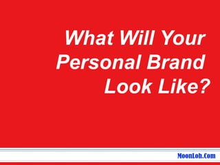What Will Your
Personal Brand
    Look Like?
 