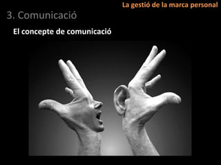 La gestió de la marca personal
3. Comunicació
 El concepte de comunicació
 