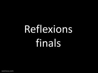 Reflexions
                 finals

xaviroca.com
 