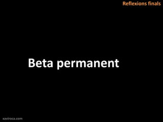 Reflexions finals




               Beta permanent


xaviroca.com
 