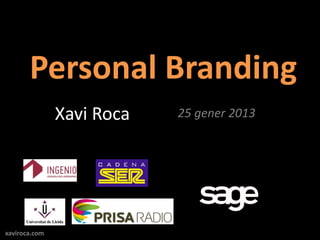 Personal Branding
               Xavi Roca   25 gener 2013




xaviroca.com
 