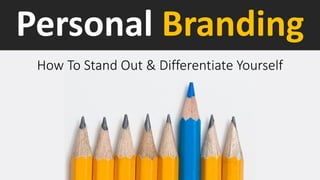 Personal Branding
How To Stand Out & Differentiate Yourself
 