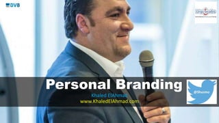 Personal Branding
Khaled ElAhmad
www.KhaledElAhmad.com
 