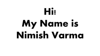 Hi!
My Name is
Nimish Varma
 