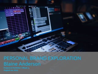 PERSONAL BRAND EXPLORATION
Blaine Anderson
Project & Portfolio I: Week 3
August 24, 2019
 