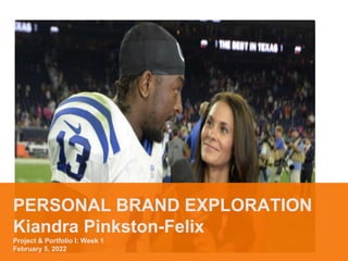 PERSONAL BRAND EXPLORATION
Kiandra Pinkston-Felix
Project & Portfolio I: Week 1
February 5, 2022
 