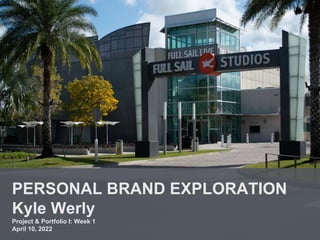 PERSONAL BRAND EXPLORATION
Kyle Werly
Project & Portfolio I: Week 1
April 10, 2022
 