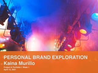 PERSONAL BRAND EXPLORATION
 

Kaina Murill
o

Project & Portfolio I: Week
1

April 12, 2021
 