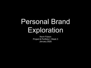 Personal Brand
Exploration
Kevin Faison
Project & Portfolio I: Week 3
January 2020
 