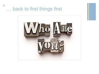 +
    … back to first things first
 