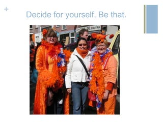 +
    Decide for yourself. Be that.
 