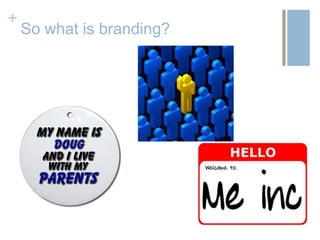 +
    So what is branding?
 