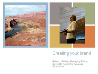 +




    Creating your brand
    Robin J. Phillips, Managing Editor,
    Reynolds Center for Business
    Journalism
 