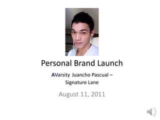 Personal Brand LaunchAVarsityJuanchoPascual –Signature Lane August 11, 2011 