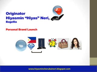 Originator
Hiyasmin “Hiyas” Neri,
Bagellia
Personal Brand Launch
www.hiyasmincherubaineri.blogspot.com
 