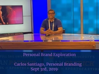 Personal Brand Exploration
Carlos Santiago, Personal Branding
Sept 3rd, 2019
 