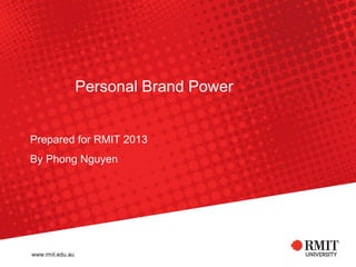 Personal Brand Power
Prepared for RMIT 2013
By Phong Nguyen
 
