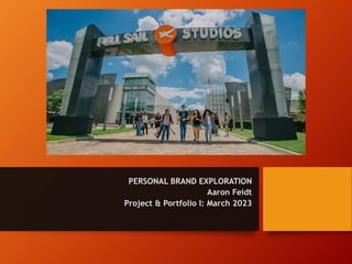 PERSONAL BRAND EXPLORATION
Aaron Feidt
Project & Portfolio I: March 2023
 