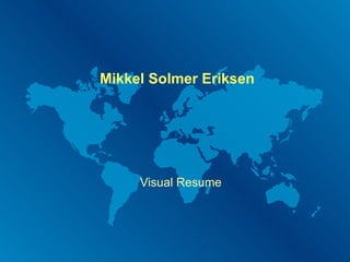 Mikkel Solmer Eriksen




     Visual Resume
 
