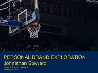 PERSONAL BRAND EXPLORATION
Johnathan Steward
Project & Portfolio I: Week 3
January 26, 2020
 