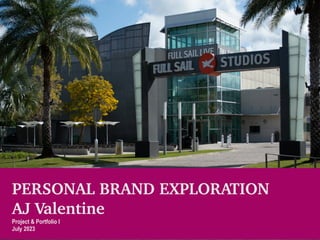PERSONAL BRAND EXPLORATION
AJ Valentine
Project & Portfolio I
July 2023
 
